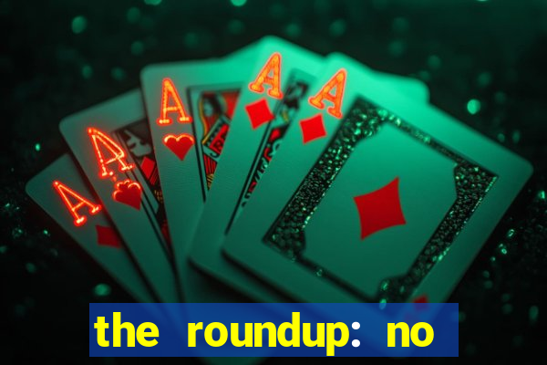 the roundup: no way out download